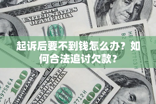 北京起诉后要不到钱怎么办？如何合法追讨欠款？