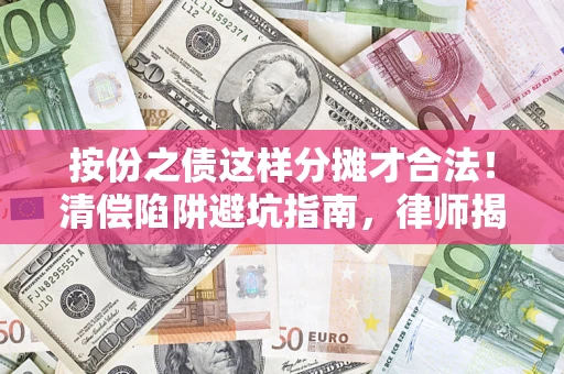 北京按份之债这样分摊才合法！清偿陷阱避坑指南，律师揭秘关键条款