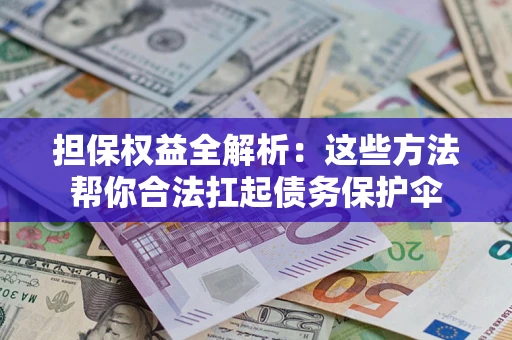 北京担保权益全解析：这些方法帮你合法扛起债务保护伞