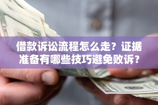 北京借款诉讼流程怎么走？证据准备有哪些技巧避免败诉？