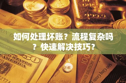 北京如何处理坏账？流程复杂吗？快速解决技巧？