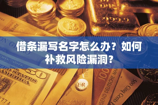 北京借条漏写名字怎么办？如何补救风险漏洞？