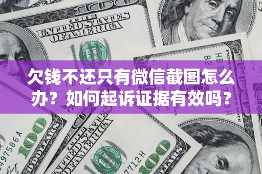 北京欠钱不还只有微信截图怎么办？如何起诉证据有效吗？