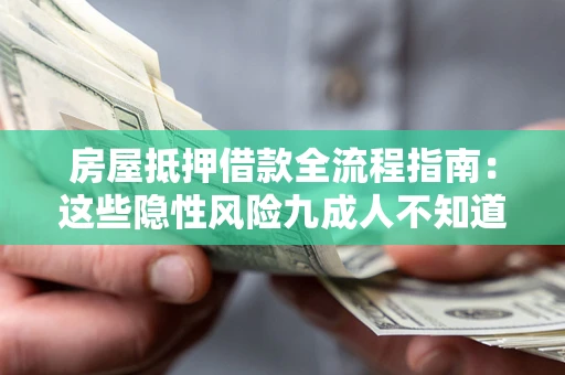 北京房屋抵押借款全流程指南：这些隐性风险九成人不知道