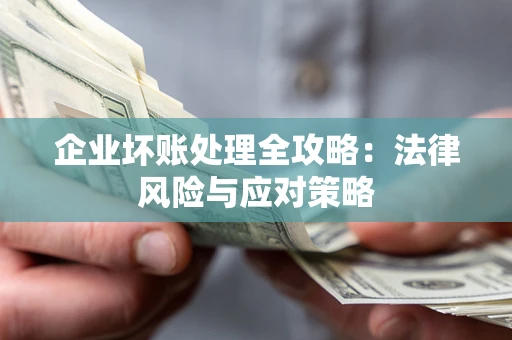 北京企业坏账处理全攻略：法律风险与应对策略