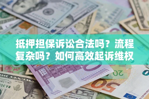 北京抵押担保诉讼合法吗？流程复杂吗？如何高效起诉维权？