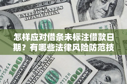 北京怎样应对借条未标注借款日期？有哪些法律风险防范技巧？