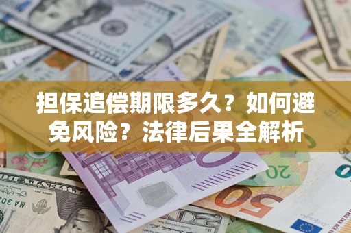 北京担保追偿期限多久？如何避免风险？法律后果全解析