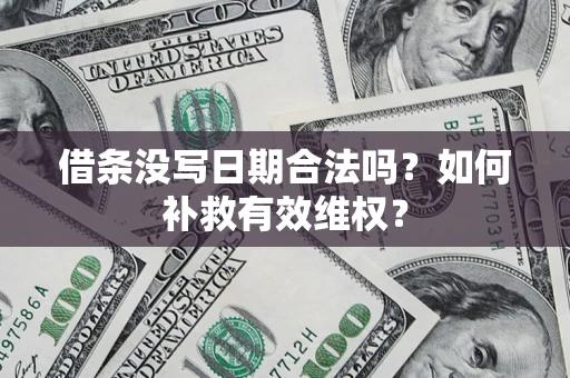 北京借条没写日期合法吗？如何补救有效维权？