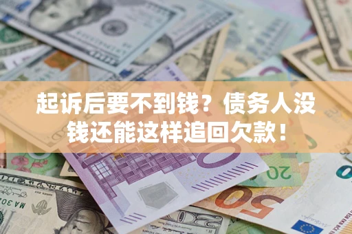 北京起诉后要不到钱？债务人没钱还能这样追回欠款！