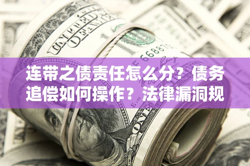 北京连带之债责任怎么分？债务追偿如何操作？法律漏洞规避指南