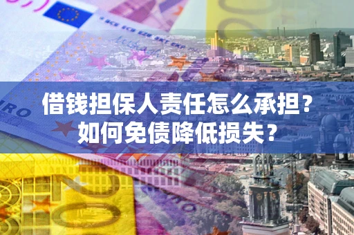 北京借钱担保人责任怎么承担？如何免债降低损失？