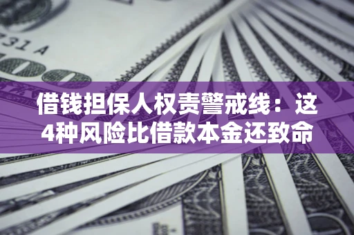 北京借钱担保人权责警戒线：这4种风险比借款本金还致命