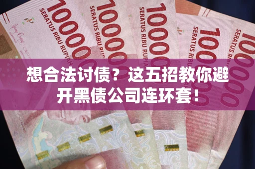 北京想合法讨债？这五招教你避开黑债公司连环套！