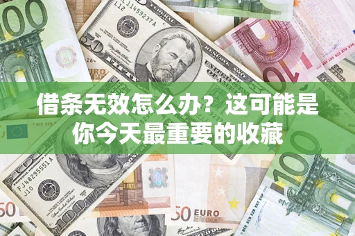 北京借条无效怎么办？这可能是你今天最重要的收藏