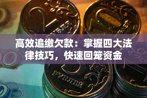 北京高效追缴欠款：掌握四大法律技巧，快速回笼资金