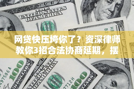 北京网贷快压垮你了？资深律师教你3招合法协商延期，摆脱暴力催收！
