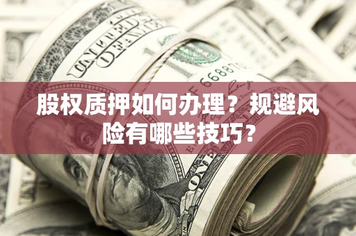 北京股权质押如何办理？规避风险有哪些技巧？