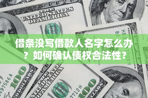 北京借条没写借款人名字怎么办？如何确认债权合法性？