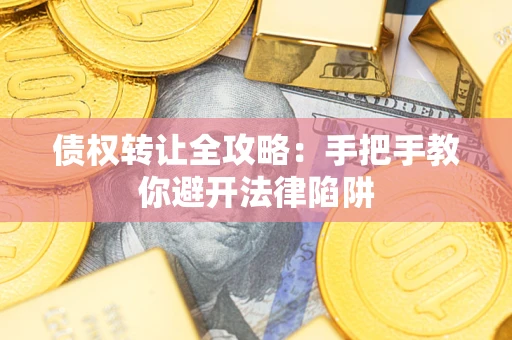 北京债权转让全攻略：手把手教你避开法律陷阱