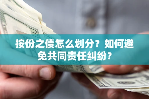 北京按份之债怎么划分？如何避免共同责任纠纷？