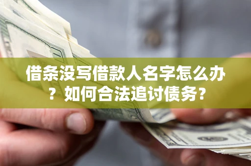 北京借条没写借款人名字怎么办？如何合法追讨债务？