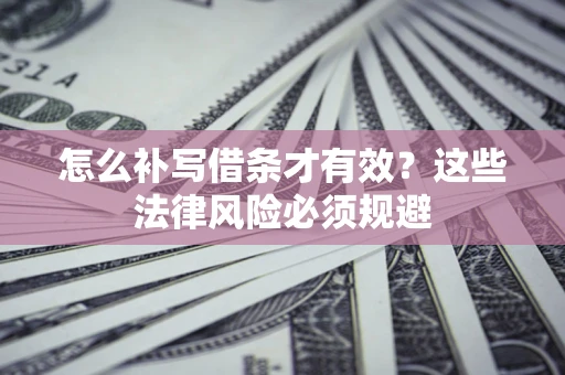 北京怎么补写借条才有效？这些法律风险必须规避