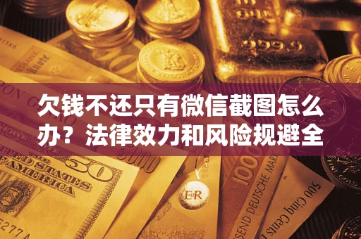 北京欠钱不还只有微信截图怎么办？法律效力和风险规避全解析