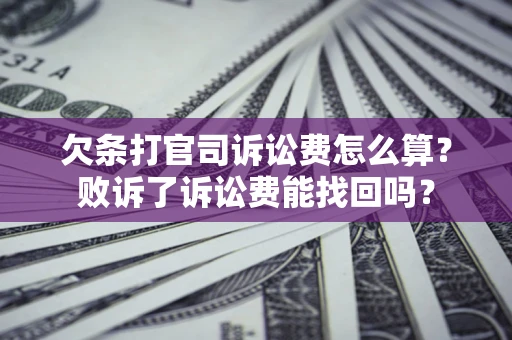 北京欠条打官司诉讼费怎么算？败诉了诉讼费能找回吗？