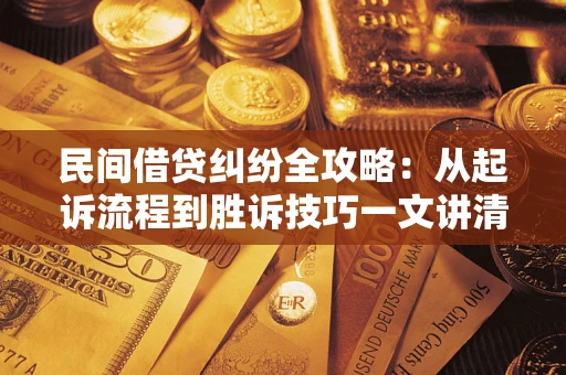 北京民间借贷纠纷全攻略：从起诉流程到胜诉技巧一文讲清