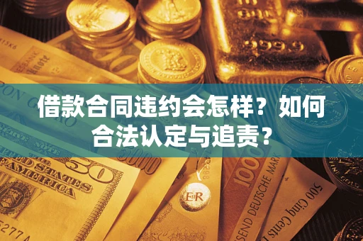 北京借款合同违约会怎样？如何合法认定与追责？