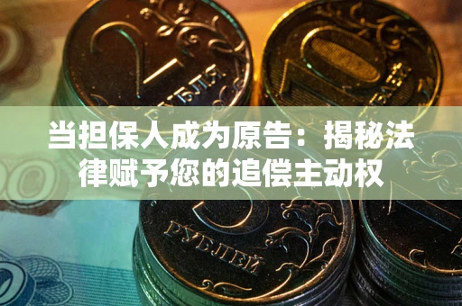 北京当担保人成为原告:揭秘法律赋予您的追偿主动权 北京当担保人成为原告:揭秘法律赋予您的追偿主动权