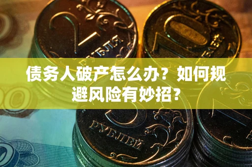 北京债务人破产怎么办？如何规避风险有妙招？
