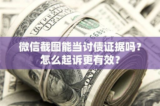 北京微信截图能当讨债证据吗？怎么起诉更有效？