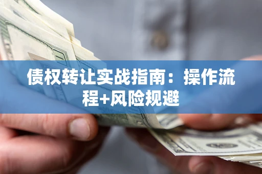 北京债权转让实战指南：操作流程+风险规避