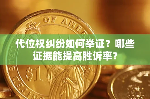 北京代位权纠纷如何举证？哪些证据能提高胜诉率？