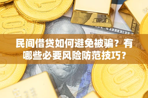 北京民间借贷如何避免被骗？有哪些必要风险防范技巧？