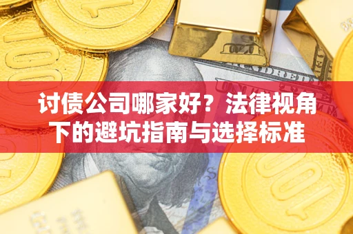 北京讨债公司哪家好？法律视角下的避坑指南与选择标准