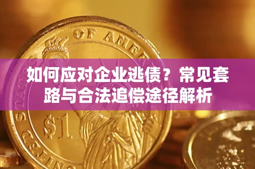 北京如何应对企业逃债？常见套路与合法追偿途径解析