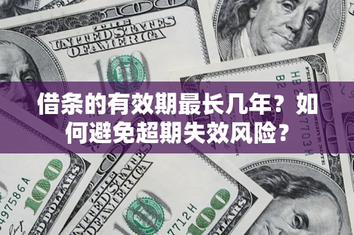 北京借条的有效期最长几年？如何避免超期失效风险？