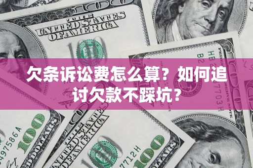 北京欠条诉讼费怎么算？如何追讨欠款不踩坑？