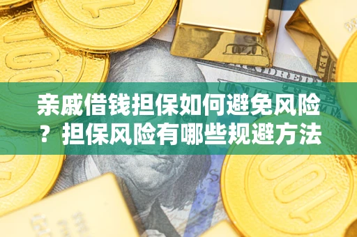 北京亲戚借钱担保如何避免风险？担保风险有哪些规避方法？