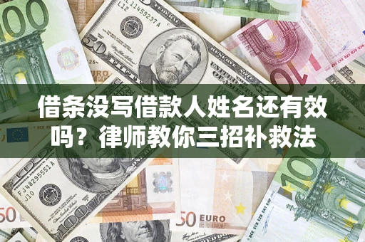 北京借条没写借款人姓名还有效吗？律师教你三招补救法