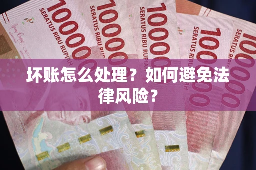 北京坏账怎么处理？如何避免法律风险？