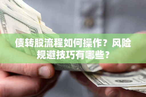 北京债转股流程如何操作？风险规避技巧有哪些？