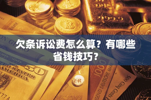 北京欠条诉讼费怎么算？有哪些省钱技巧？