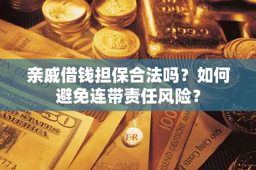 北京亲戚借钱担保合法吗？如何避免连带责任风险？
