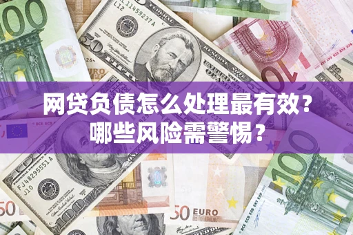 北京网贷负债怎么处理最有效？哪些风险需警惕？