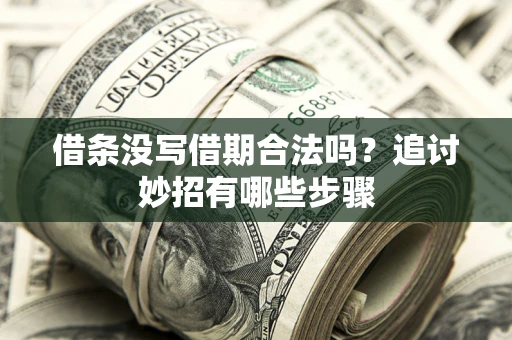 北京借条没写借期合法吗？追讨妙招有哪些步骤