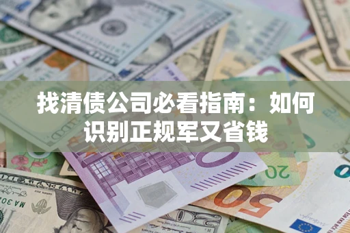 北京找清债公司必看指南：如何识别正规军又省钱
